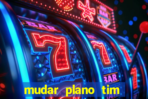 mudar plano tim beta mensal para semanal